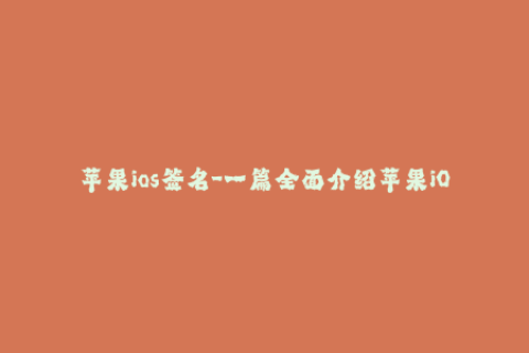 苹果ios签名-一篇全面介绍苹果iOS签名的文章