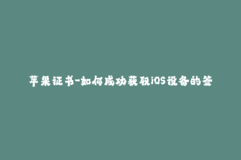 苹果证书-如何成功获取iOS设备的签名证书？