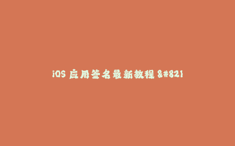 iOS 应用签名最新教程 - 全面讲解最新苹果签名技术
