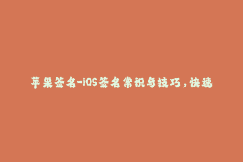 苹果签名-iOS签名常识与技巧，快速掌握苹果签名令人头疼的细节。