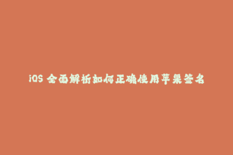 iOS 全面解析如何正确使用苹果签名？