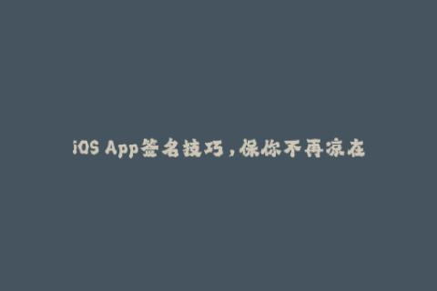 iOS App签名技巧，保你不再凉在外面