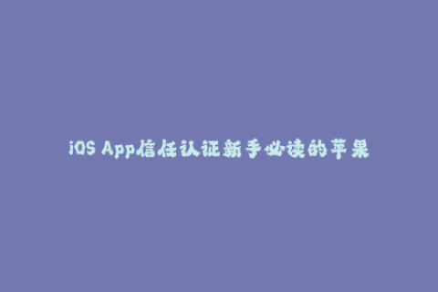 iOS App信任认证新手必读的苹果签名指南