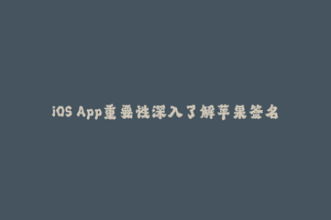 iOS App重要性深入了解苹果签名机制