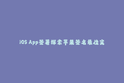 iOS App签署探索苹果签名最佳实践