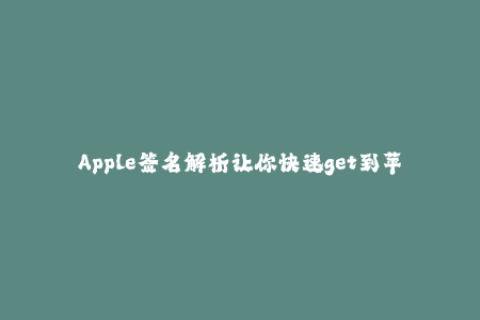 Apple签名解析让你快速get到苹果签名的一切