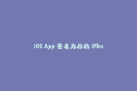 iOS App 签名为你的 iPhone，iPad 签署安全印记