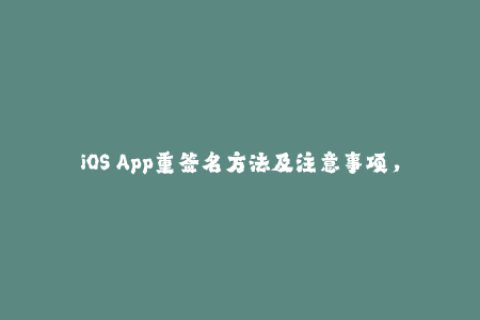 iOS App重签名方法及注意事项，全面解析iOS签名