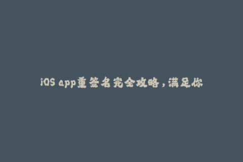 iOS app重签名完全攻略，满足你对苹果签名的一切需求！