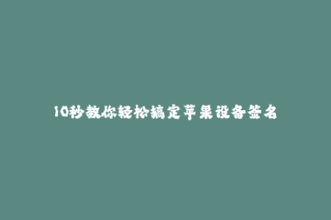 10秒教你轻松搞定苹果设备签名