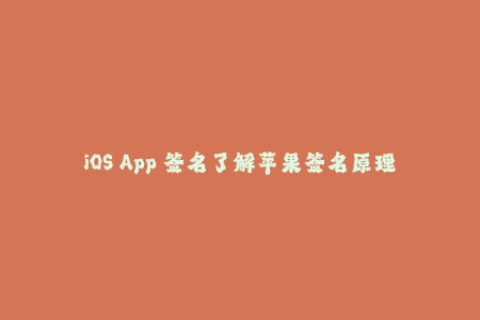 iOS App 签名了解苹果签名原理和实现方法