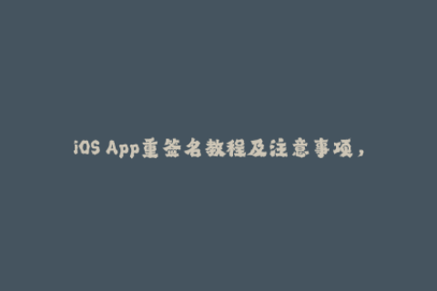 iOS App重签名教程及注意事项，详解苹果签名