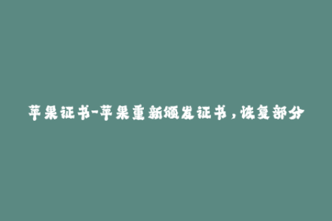 苹果证书-苹果重新颁发证书，恢复部分App运行能力