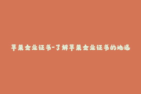 苹果企业证书-了解苹果企业证书的地道方法