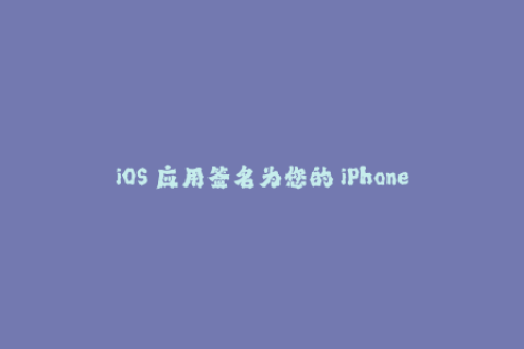 iOS 应用签名为您的 iPhone 和 iPad 提供更安全的应用体验