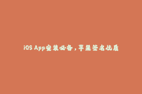 iOS App安装必备，苹果签名优质教程汇总！