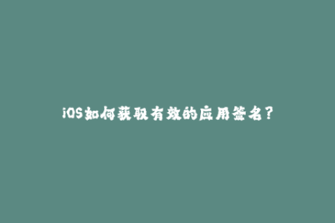 iOS如何获取有效的应用签名？