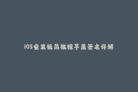 iOS安装极简教程苹果签名详解