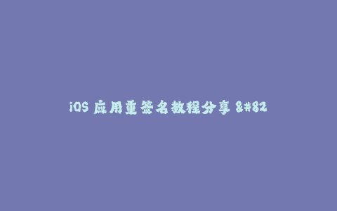 iOS 应用重签名教程分享 - 详解苹果签名操作