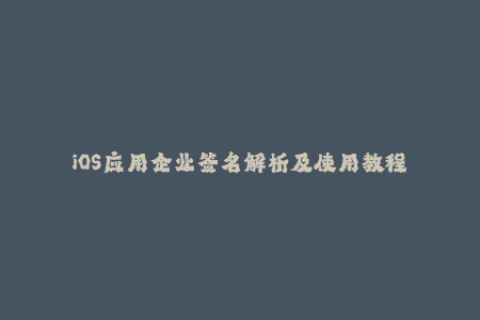 iOS应用企业签名解析及使用教程