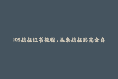 iOS信任证书教程，从未信任到完全自动化！