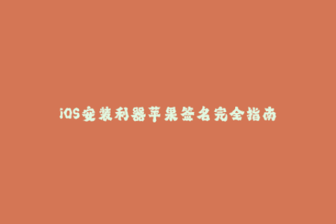 iOS安装利器苹果签名完全指南