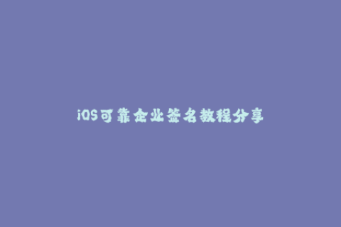 iOS可靠企业签名教程分享