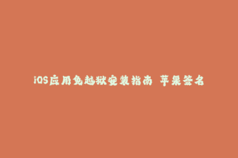 iOS应用免越狱安装指南——苹果签名完全解析