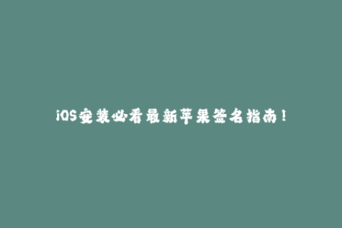 iOS安装必看最新苹果签名指南！