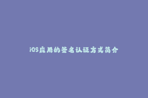 iOS应用的签名认证方式简介