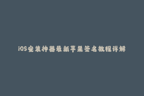 iOS安装神器最新苹果签名教程详解