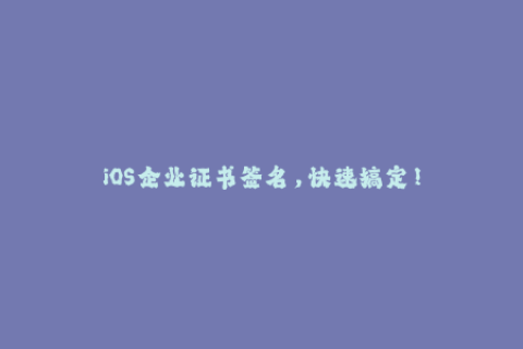 iOS企业证书签名，快速搞定！