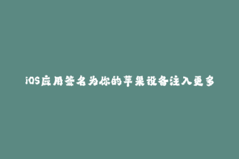 iOS应用签名为你的苹果设备注入更多可能