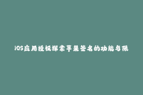 iOS应用授权探索苹果签名的功能与限制