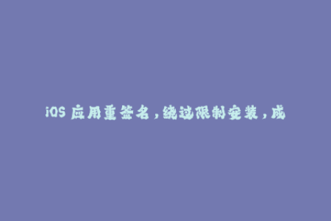 iOS 应用重签名，绕过限制安装，成功运行！
