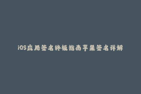 iOS应用签名终极指南苹果签名详解