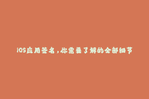 iOS应用签名，你需要了解的全部细节！