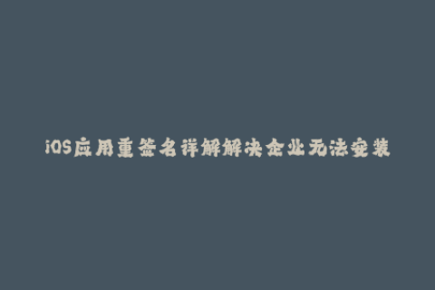 iOS应用重签名详解解决企业无法安装的问题