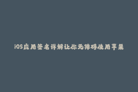 iOS应用签名详解让你无障碍使用苹果设备