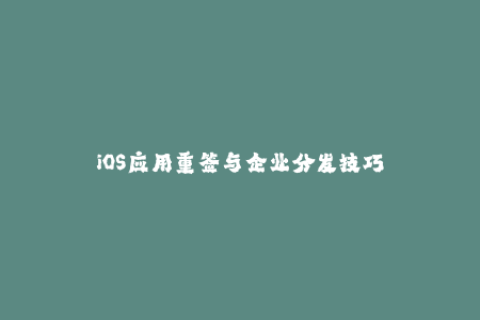 iOS应用重签与企业分发技巧