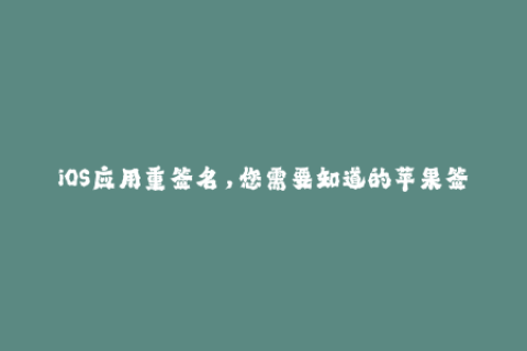 iOS应用重签名，您需要知道的苹果签名信息