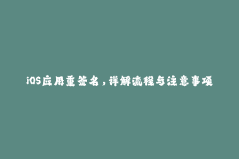 iOS应用重签名，详解流程与注意事项