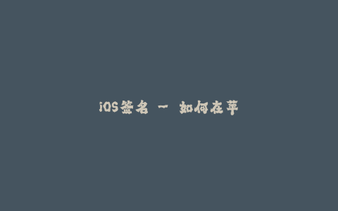 iOS签名 - 如何在苹果设备上使用未经官方认证的应用程序？