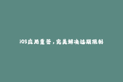 iOS应用重签，完美解决过期限制