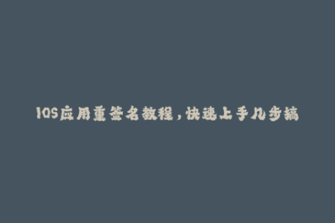 IOS应用重签名教程，快速上手几步搞定