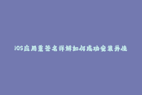 iOS应用重签名详解如何成功安装并使用自己的ipa文件