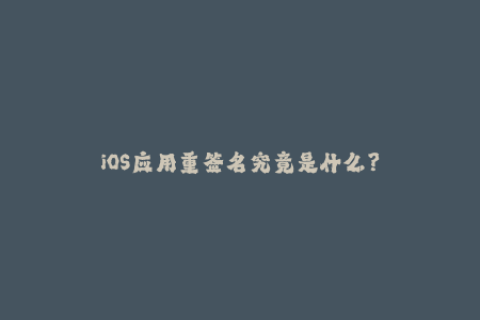 iOS应用重签名究竟是什么？