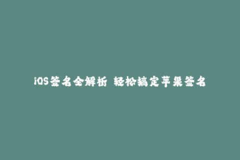 iOS签名全解析——轻松搞定苹果签名