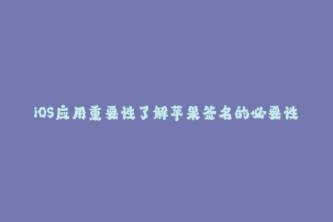 iOS应用重要性了解苹果签名的必要性