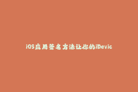 iOS应用签名方法让你的iDevice更安全